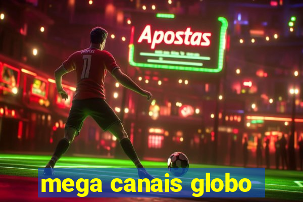 mega canais globo